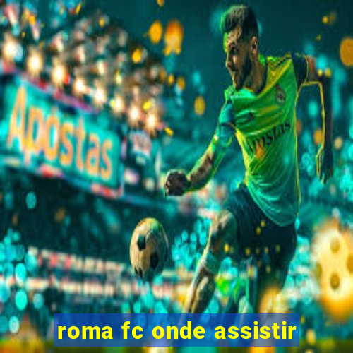 roma fc onde assistir